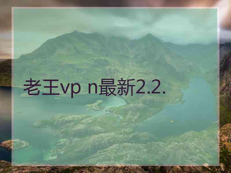 老王vp n最新2.2.
