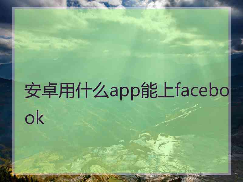 安卓用什么app能上facebook