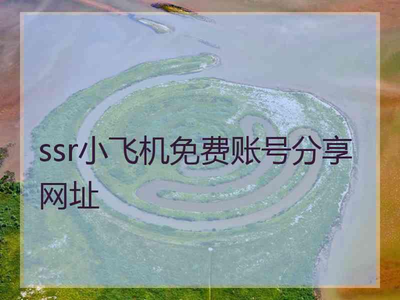 ssr小飞机免费账号分享网址