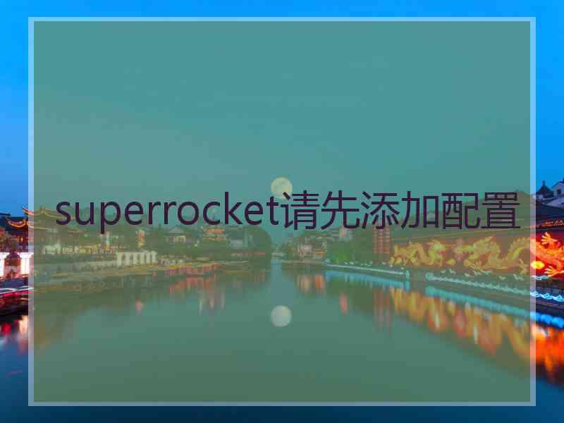 superrocket请先添加配置